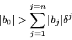 \begin{displaymath}
\vert b_0\vert> \sum_{j=1}^{j=n} \vert b_j\vert\delta^j
\end{displaymath}