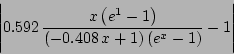 \begin{displaymath}
\left \vert 0.592 {\frac {x\left ({e^{1}}-1\right )}{\left (-
0.408 x+1\right )\left ({e^{x}}-1\right )}}-1\right \vert
\end{displaymath}