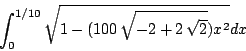 \begin{displaymath}
\int_0^{1/10}\sqrt{1-(100 \sqrt {-2+2 \sqrt {2}})x^2}dx
\end{displaymath}