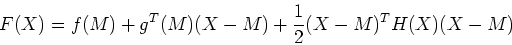 \begin{displaymath}
F(X)=f(M)+g^T(M)(X-M)+\frac{1}{2}(X-M)^TH(X)(X-M)
\end{displaymath}