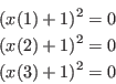 \begin{eqnarray*}
&& (x(1)+1)^2=0 \\
&& (x(2)+1)^2=0 \\
&& (x(3)+1)^2=0
\end{eqnarray*}