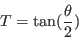 \begin{displaymath}
T=\tan(\frac{\theta}{2})
\end{displaymath}