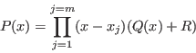 \begin{displaymath}
P(x)=\prod_{j=1}^{j=m}(x-x_j)(Q(x)+R)
\end{displaymath}
