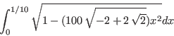 \begin{displaymath}
\int_0^{1/10}\sqrt{1-(100\,\sqrt {-2+2\,\sqrt {2}})x^2}dx
\end{displaymath}