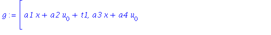 g := [a1*x+a2*u[0]+t1, a3*x+a4*u[0]+t2, (a3+a4*u[1])/(a1+a2*u[1]), (-a2*a3+a4*a1)*u[2]/(a1+a2*u[1])^3, (-a2*a3+a4*a1)*(-3*u[2]^2*a2+u[3]*a1+u[3]*a2*u[1])/(a1+a2*u[1])^5, (-a2*a3+a4*a1)*(15*a2^2*u[2]^3...