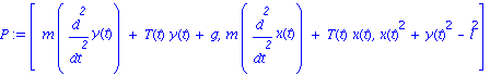 P := [m*diff(y(t), `$`(t, 2))+T(t)*y(t)+g, m*diff(x(t), `$`(t, 2))+T(t)*x(t), x(t)^2+y(t)^2-l^2]