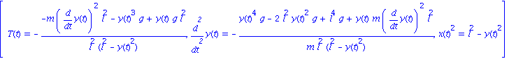 [T(t) = -(-m*diff(y(t), t)^2*l^2-y(t)^3*g+y(t)*g*l^2)/(l^2*(l^2-y(t)^2)), diff(y(t), `$`(t, 2)) = -(y(t)^4*g-2*l^2*y(t)^2*g+l^4*g+y(t)*m*diff(y(t), t)^2*l^2)/(m*l^2*(l^2-y(t)^2)), x(t)^2 = l^2-y(t)^2]