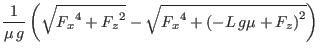 $\displaystyle {\frac {1}{\mu\,g} \left( \sqrt {{F_x}^{4}+{F_z}^{2}}-
\sqrt {{F_x}^{4}+ \left( -L\,g\mu+F_z \right) ^{2}}
\right) }$