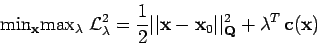 \begin{displaymath}
\mbox{min}_{\bf x} \mbox{max}_{\bf\lambda} \; {\cal L}^2_\la...
...0 \vert\vert^2_{\bf Q} +
{\bf\lambda}^T \, {\bf c}({\bf x})
\end{displaymath}