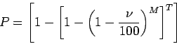 \begin{displaymath}
P = \left[1 - \left[ 1 - \left( 1 - \frac{\nu}{100} \right)^{M} \right]^{T} \right]
\end{displaymath}