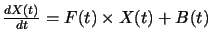 $\frac{\large dX(t) }{\large dt} \normalsize = F(t) \timesX(t) + B(t)$