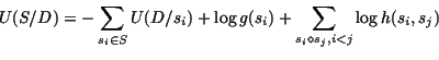 \begin{displaymath}U(S/D)=-\sum_{s_{i} \in S} U(D/s_{i}) + \log g(s_{i}) + \sum_{s_{i} \diamond s_{j}, i < j} \log h(s_{i},s_{j})
\end{displaymath}